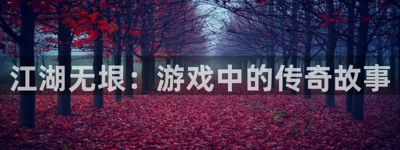 恒盛娱乐登陆：江湖无垠：游戏中的传奇故事